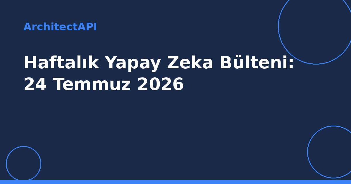 Haftalık Yapay Zeka Bülteni: 24 Temmuz 2026