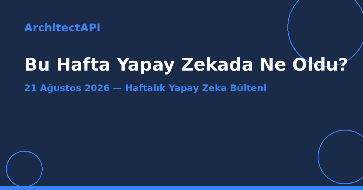 Haftalık Yapay Zeka Bülteni: 21 Ağustos 2026